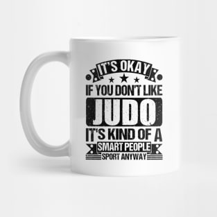 Judo Lover It's Okay If You Don't Like Judo It's Kind Of A Smart People Sports Anyway Mug